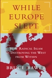 While Europe Slept: How Radical Islam is Destroying the West from Within, Bawer, Bruce