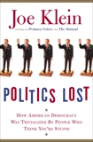 Politics Lost: How American Democracy Was Trivialized By People Who Think You're Stupid, Klein, Joe