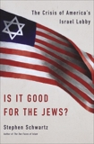 Is It Good for the Jews?: The Crisis of America's Israel Lobby, Schwartz, Stephen