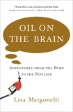 Oil on the Brain: Adventures from the Pump to the Pipeline, Margonelli, Lisa