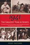 1941 -- The Greatest Year In Sports: Two Baseball Legends, Two Boxing Champs, and the Unstoppable Thoroughbred Who Made History in the Shadow of War, Vaccaro, Mike