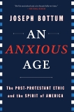 An Anxious Age: The Post-Protestant Ethic and the Spirit of America, Bottum, Joseph