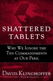 Shattered Tablets: Why We Ignore the Ten Commandments at Our Peril, Klinghoffer, David