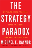 The Strategy Paradox: Why committing to success leads to failure (and what to do about it), Raynor, Michael E.