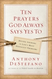 Ten Prayers God Always Says Yes To: Divine Answers to Life's Most Difficult Problems, DeStefano, Anthony