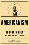 Americanism:The Fourth Great Western Religion, Gelernter, David