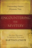 Encountering the Mystery: Understanding Orthodox Christianity Today, Bartholomew