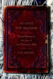 Against the Machine: Being Human in the Age of the Electronic Mob, Siegel, Lee