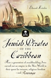 Jewish Pirates of the Caribbean: How a Generation of Swashbuckling Jews Carved Out an Empire in the New World in Their Quest for Treasure, Religious Freedom--and Revenge, Kritzler, Edward