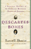 Descartes' Bones: A Skeletal History of the Conflict between Faith and Reason, Shorto, Russell