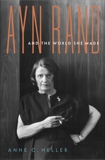 Ayn Rand and the World She Made, Heller, Anne C.