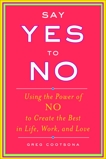 Say Yes To No: Using The Power Of No To Create The Best In Life, Work, and Love, Cootsona, Greg