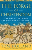 The Forge of Christendom: The End of Days and the Epic Rise of the West, Holland, Tom