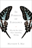 In Pursuit of Elegance: Why the Best Ideas Have Something Missing, May, Matthew E.