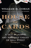 House of Cards: A Tale of Hubris and Wretched Excess on Wall Street, Cohan, William D.