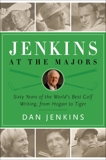 Jenkins at the Majors: Sixty Years of the World's Best Golf Writing, from Hogan to Tiger, Jenkins, Dan