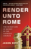 Render Unto Rome: The Secret Life of Money in the Catholic Church, Berry, Jason