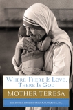 Where There Is Love, There Is God: A Path to Closer Union with God and Greater Love for Others, Mother Teresa