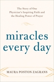 Miracles Every Day: The Story of One Physician's Inspiring Faith and the Healing Power of Prayer, Zagrans, Maura Poston