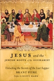 Jesus and the Jewish Roots of the Eucharist: Unlocking the Secrets of the Last Supper, Pitre, Brant