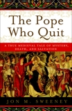 The Pope Who Quit: A True Medieval Tale of Mystery, Death, and Salvation, Sweeney, Jon M.