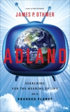 Adland: Searching for the Meaning of Life on a Branded Planet, Othmer, James P.