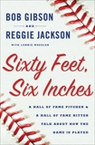 Sixty Feet, Six Inches: A Hall of Fame Pitcher & a Hall of Fame Hitter Talk about How the Game is Played, Jackson, Reggie & Gibson, Bob & Wheeler, Lonnie