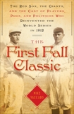 The First Fall Classic: The Red Sox, the Giants and the Cast of Players, Pugs and Politicos Who Re-Invented the World Series in 1912, Vaccaro, Mike