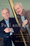 Paul and Me: Fifty-three Years of Adventures and Misadventures with My Pal Paul Newman, Hotchner, A E