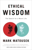 Ethical Wisdom: The Search for a Moral Life, Matousek, Mark