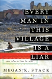 Every Man in This Village is a Liar: An Education in War, Stack, Megan K.