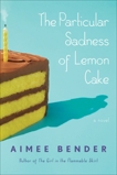 The Particular Sadness of Lemon Cake: A Novel, Bender, Aimee