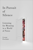 In Pursuit of Silence: Listening for Meaning in a World of Noise, Prochnik, George