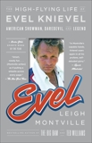 Evel: The High-Flying Life of Evel Knievel: American Showman, Daredevil, and Legend, Montville, Leigh