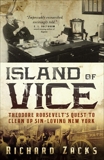 Island of Vice: Theodore Roosevelt's  Quest to Clean Up Sin-Loving New York, Zacks, Richard