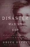 Disaster Was My God: A Novel of the Outlaw Life of Arthur Rimbaud, Duffy, Bruce