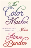 The Color Master: Stories, Bender, Aimee