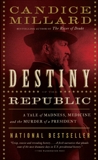 Destiny of the Republic: A Tale of Madness, Medicine and the Murder of a President, Millard, Candice