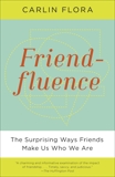 Friendfluence: The Surprising Ways Friends Make Us Who We Are, Flora, Carlin