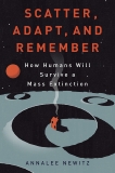 Scatter, Adapt, and Remember: How Humans Will Survive a Mass Extinction, Newitz, Annalee