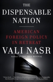 The Dispensable Nation: American Foreign Policy in Retreat, Nasr, Vali