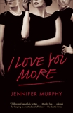 I Love You More: A Novel, Murphy, Jennifer