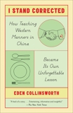 I Stand Corrected: How Teaching Western Manners in China Became Its Own Unforgettable Lesson, Collinsworth, Eden