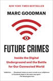 Future Crimes: Everything Is Connected, Everyone Is Vulnerable and What We Can Do About It, Goodman, Marc