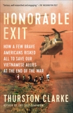 Honorable Exit: How a Few Brave Americans Risked All to Save Our Vietnamese Allies at the End of the War, Clarke, Thurston