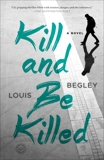 Kill and Be Killed: A Novel, Begley, Louis