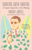Surfing with Sartre: An Aquatic Inquiry into a Life of Meaning, James, Aaron