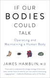 If Our Bodies Could Talk: A Guide to Operating and Maintaining a Human Body, Hamblin, James