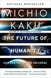 The Future of Humanity: Terraforming Mars, Interstellar Travel, Immortality, and Our Destiny Beyond Earth, Kaku, Michio