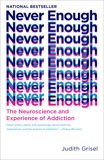 Never Enough: The Neuroscience and Experience of Addiction, Grisel, Judith